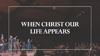 When Christ Our Life Appears • The Glorious Christ Live