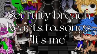 Secruity breach reacts to songs | Its me | Part 1/?