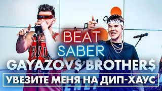 GAYAZOV$ BROTHER$ - Увезите меня на Дип-хаус - BEATSABER - EXPERT+