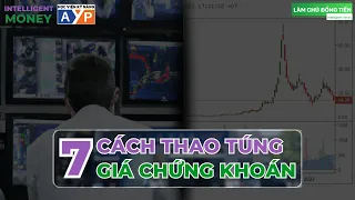 7 cách THAO TÚNG GIÁ trên thị trường chứng khoán (tương tự với kênh khác) |Intelligent Money Podcast