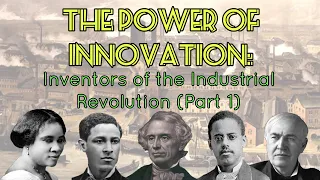 The Power of Innovation: Inventors of the Industrial Revolution (Part 1)