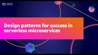 AWS Summit ANZ 2021 - Design patterns for success in serverless microservices