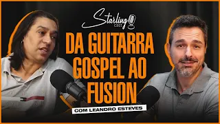 DA GUITARRA GOSPEL AO FUSION com Leandro Esteves | Starling Cast #07