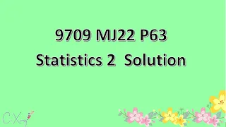9709/63/M/J/22 CAIE A-level Statistics 2 Solution