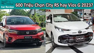 600 triệu Chọn Honda City RS 2023 hay Toyota Vios 2023?