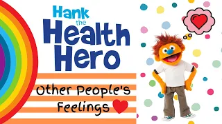 OTHER PEOPLE’S FEELINGS | Building Empathy-Social Emotional Learning for Kids-Hank the Health Hero