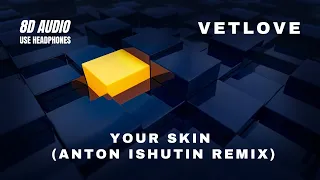 VetLove | Your Skin (Anton Ishutin Remix) | 8D AUDIO