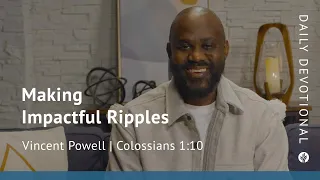 Making Impactful Ripples | Colossians 1:10 | Our Daily Bread Video Devotional