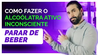 Como fazer o alcoólatra ativo inconsciente parar de beber