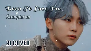 Seungkwan - Born to Love You [AI COVER]