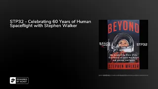 STP32 - Celebrating 60 Years of Human Spaceflight with Stephen Walker