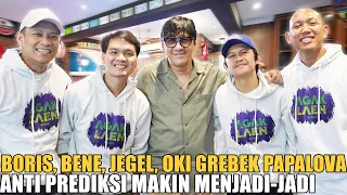 BORIS, BENE, JEGEL, OKI BIKIN RUSUH PAPALOVA.. ANTI PREDIKSI GABUNG AGAK LAEN MAKIN MERESAHKAN