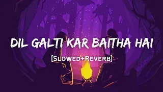 Dil Galti Kar Baitha Hai - Jubin Nautiyal Song | Slowed And Reverb Lofi Mix