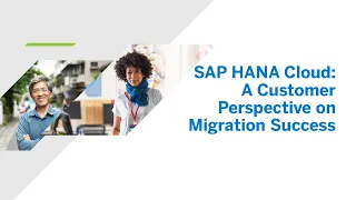 SAP HANA Cloud: A Customer Perspective on Migration Success [DA104]