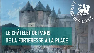Le Châtelet de Paris, de la forteresse à la place / La Voix des lieux