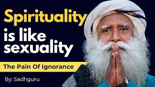 Spirituality is sexuality The Pain Of Ignorance By Sadhguru #sadghuru #motivational #inspiring