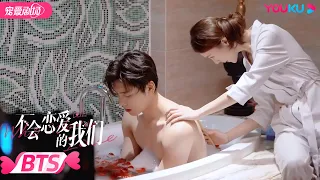 【BTS】赵总给顾少搓背的秘密 | 不会恋爱的我们 Why Women Love | 优酷宠爱剧场 YOUKU ROMANCE