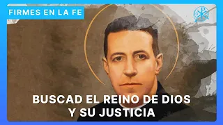 Buscad el reino de Dios y su justicia | Firmes en la fe - P. Gabriel Zapata