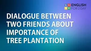 A Dialogue Between Two Friends About Importance of Tree Plantation | Conversation | Englishfor2day |