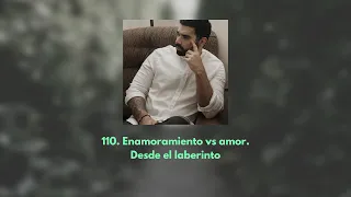 Desde el laberinto | 110. Enamoramiento vs amor