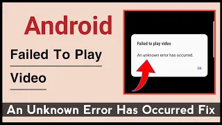 Failed To Play Video, An Unknown Error Has Occurred Problem Solve