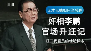 奸相李鹏：无才无德如何当上总理|解密李鹏的官场升迁秘诀|你知道李鹏有多鸡贼吗？|解剖典型红二代官员样本|李鹏的靠山究竟是谁|周恩来|邓小平|邓颖超|陈云|胡耀邦|赵紫阳|江泽民|朱镕基|毛泽东