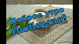 Любимая, ДОБРОЕ УТРО!