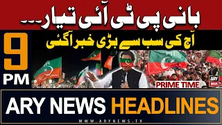 ARY News 9 PM Prime Time Headlines | 9th May 2024 | Bani PTI Taiyar... - Today's Big News