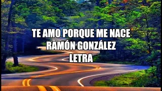 Te Amo Porque Me Nace - Ramón González - Letra 🎶, Te amo porque me nace letra