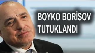 Boyko Borisov tutuklandı