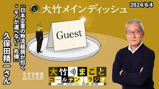 『日本企業の物流軽視が招く“モノが運べない”危機』【ゲスト：久保田精一】2024年6月4日（火）大竹まこと　小島慶子　久保田精一【大竹メインディッシュ】