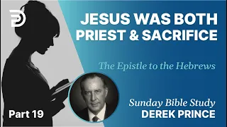 Jesus Was Both Priest & Sacrifice | Part 19 | Sunday Bible Study With Derek | Hebrews