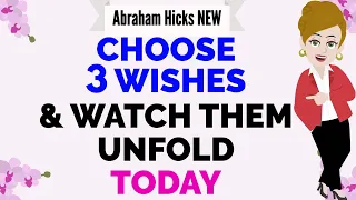 CHOOSE 3 WISHES ✨& WATCH THEM UNFOLD TODAY ✅ Abraham Hicks 2024