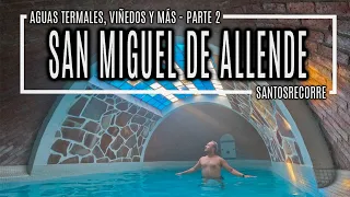 🟠 SAN MIGUEL DE ALLENDE 4K GUÍA COMPLETA Pt 2. 💦 Aguas Termales, 🍷 Viñedos y más alrededores.