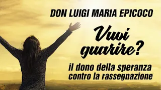 Don Luigi Maria Epicoco - Vuoi guarire? Il dono della speranza contro la rassegnazione