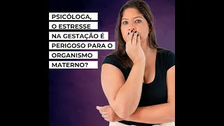 Psicóloga, o estresse na gestação é perigoso para o organismo materno?