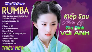 KIẾP SAU VẪN MUỐN LẬP GIA ĐÌNH VỚI ANH - LK Nhạc Trẻ Rumba 8x 9x Hót TikTok - ALBUM RUMBA XUẤT SẮC