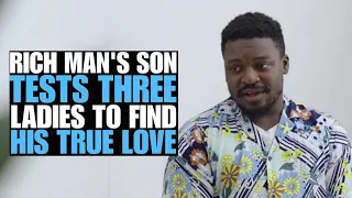 Rich Man's Son Tests Three Ladies To Find His True Love | Moci Studios