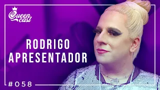 Rodrigo Apresentador | QueenCast #058
