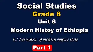 Grade 8 social studies unit 6 part 1 | modern history of Ethiopia | formation of modern empire state