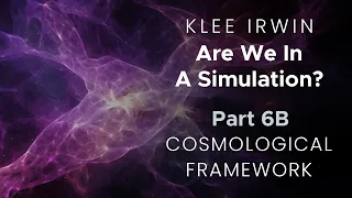 Klee Irwin - Are We in a Simulation? - Part 6B - Cosmological Framework