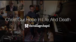 “Christ Our Hope In Life and Death” - The Village Chapel Worship Team