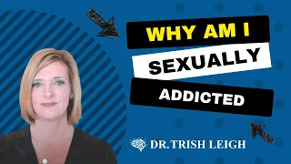 Why Am I Sexually Addicted (w/Dr. Trish Leigh)