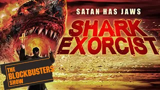 The Blockbusters Show Season 7 - Shark Exorcist Review