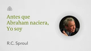 Antes que Abraham naciera, Yo soy: Renovando Tu Mente con R.C. Sproul