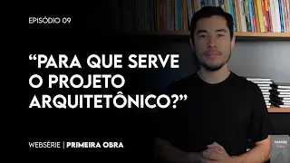 PROJETO ARQUITETÔNICO [PRA QUE SERVE?] PRIMEIRA OBRA Ep 09