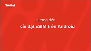 Hướng dẫn cài đặt eSIM Wintel trên Android