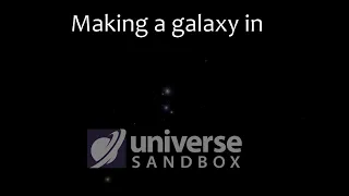 Universe Sandbox - Making a Galaxy - Part 1