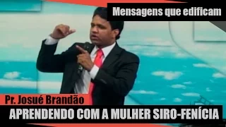 Aprendendo com a mulher Siro-Fenícia - Pr. Josué Brandão