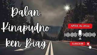 Dalan, Kinapudno ken Biag - April 16, 2024